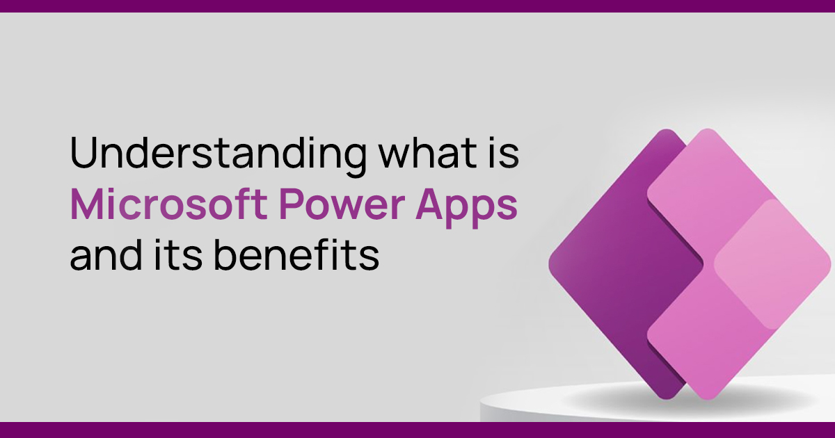 Understanding what is Microsoft Power Apps and its benefits | NetCom ...