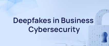 Deepfakes in Business Cybersecurity: Protecting Against AI-Powered Impersonation