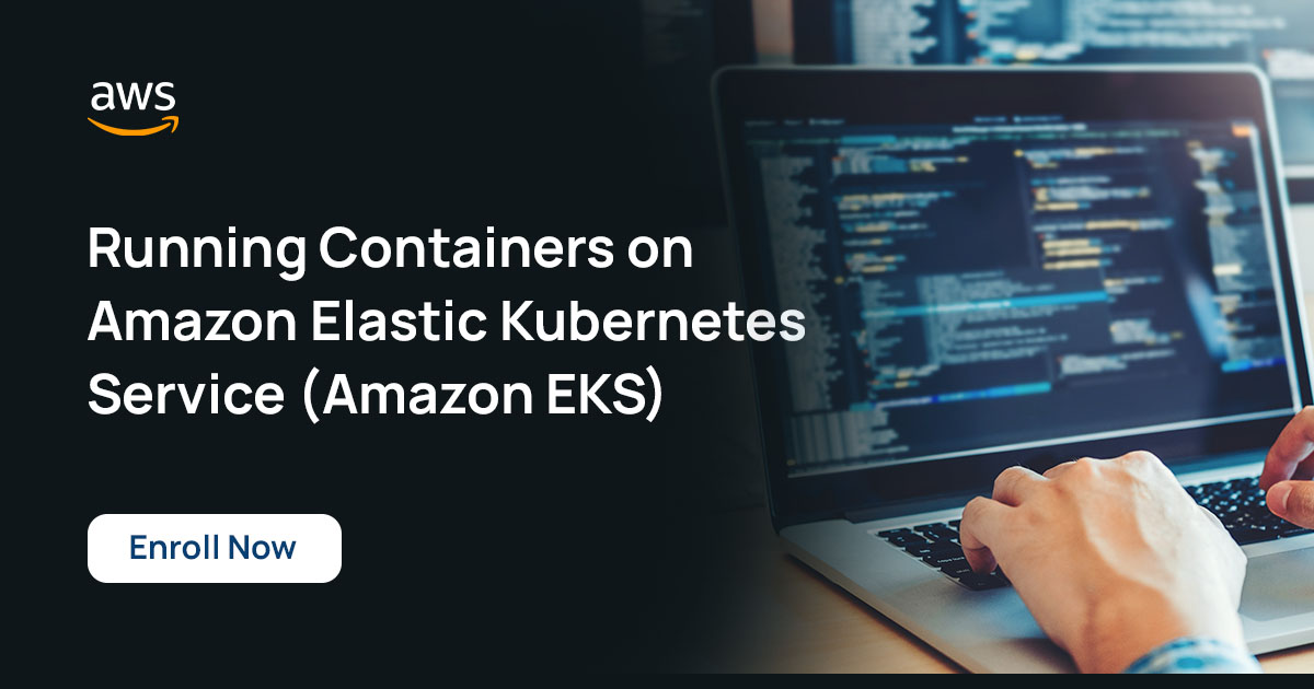 Running Containers on Amazon Elastic Kubernetes Service (Amazon EKS)