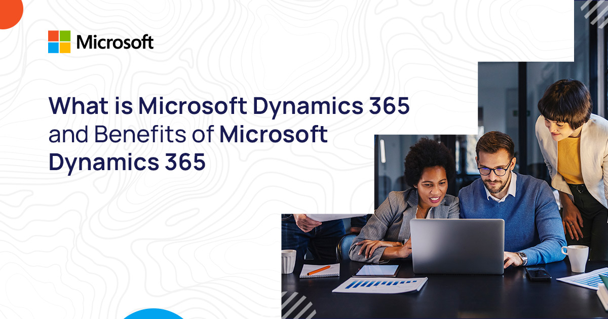 What is Microsoft Dynamics 365 and Benefits of Microsoft Dynamics 365 ...